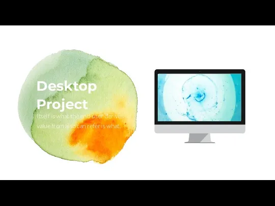Desktop Project Itself is what the end-user derives value from also can refer is what.