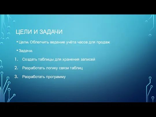 ЦЕЛИ И ЗАДАЧИ Цели: Облегчить ведение учёта часов для продаж Задачи: Создать