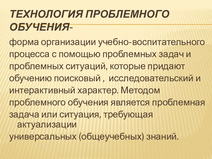 ТЕХНОЛОГИЯ ПРОБЛЕМНОГО ОБУЧЕНИЯ- форма организации учебно-воспитательного процесса с помощью проблемных задач и