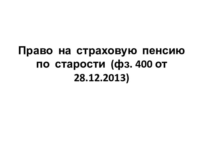 Право на страховую пенсию по старости (фз. 400 от 28.12.2013)