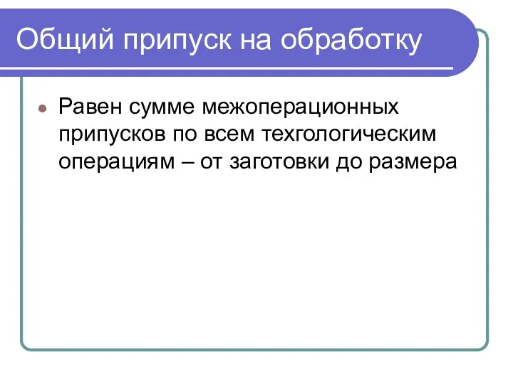 Общий припуск на обработку Равен сумме межоперационных припусков по всем техгологическим операциям