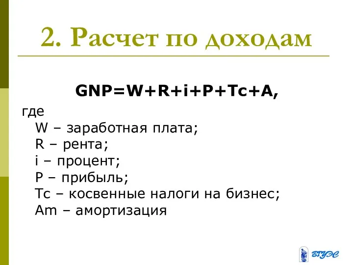 2. Расчет по доходам GNP=W+R+i+P+Тс+А, где W – заработная плата; R –