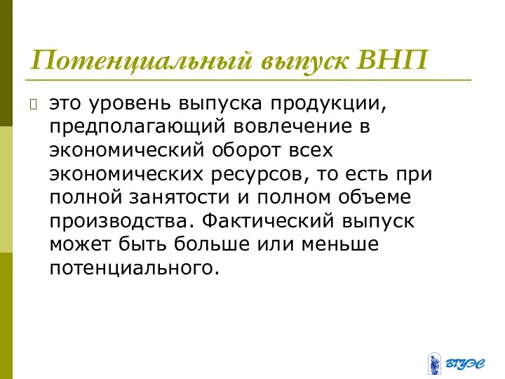 Потенциальный выпуск ВНП это уровень выпуска продукции, предполагающий вовлечение в экономический оборот