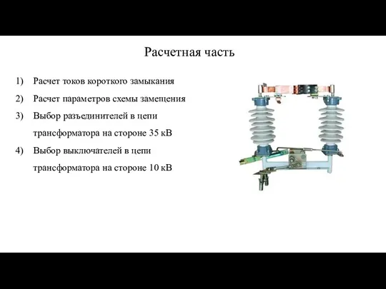 Расчетная часть Расчет токов короткого замыкания Расчет параметров схемы замещения Выбор разъединителей