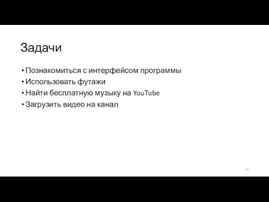 Задачи Познакомиться с интерфейсом программы Использовать футажи Найти бесплатную музыку на YouTube Загрузить видео на канал