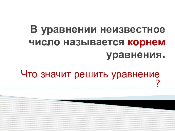 В уравнении неизвестное число называется корнем уравнения. Что значит решить уравнение ?