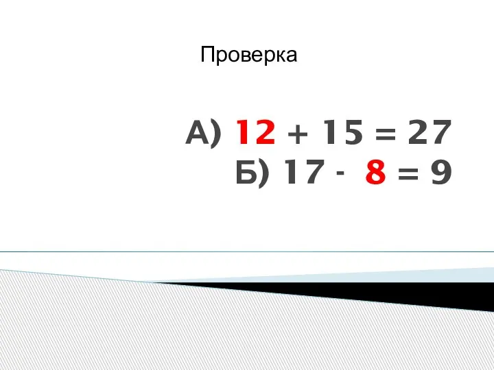 А) 12 + 15 = 27 Б) 17 - 8 = 9 Проверка
