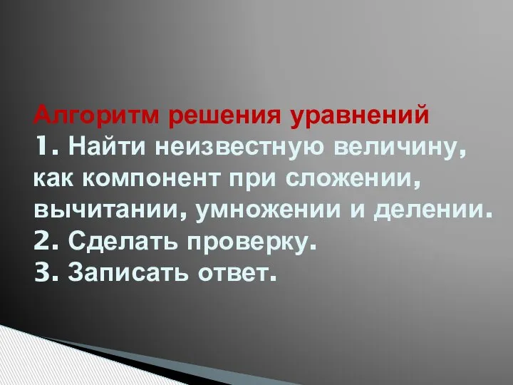 Алгоритм решения уравнений 1. Найти неизвестную величину, как компонент при сложении, вычитании,