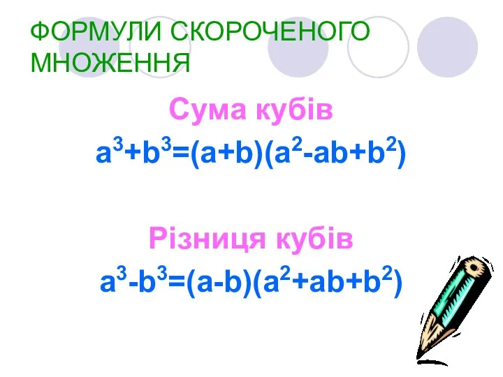 ФОРМУЛИ СКОРОЧЕНОГО МНОЖЕННЯ Cума кубів a3+b3=(a+b)(a2-ab+b2) Різниця кубів a3-b3=(a-b)(a2+ab+b2)