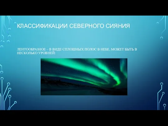 КЛАССИФИКАЦИИ СЕВЕРНОГО СИЯНИЯ ЛЕНТООБРАЗНОЕ – В ВИДЕ СПЛОШНЫХ ПОЛОС В НЕБЕ, МОЖЕТ БЫТЬ В НЕСКОЛЬКО УРОВНЕЙ: