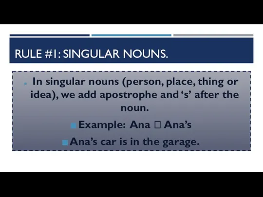 RULE #1: SINGULAR NOUNS. In singular nouns (person, place, thing or idea),