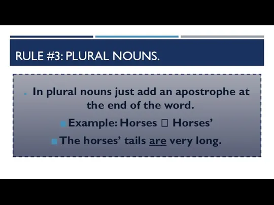 RULE #3: PLURAL NOUNS. In plural nouns just add an apostrophe at