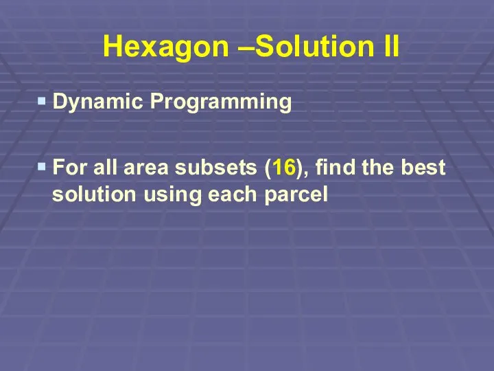 Hexagon –Solution II Dynamic Programming For all area subsets (16), find the