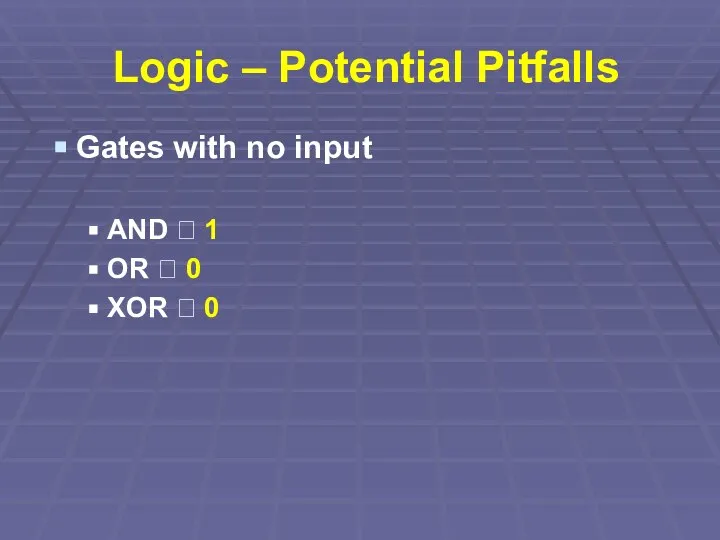 Logic – Potential Pitfalls Gates with no input AND ? 1 OR