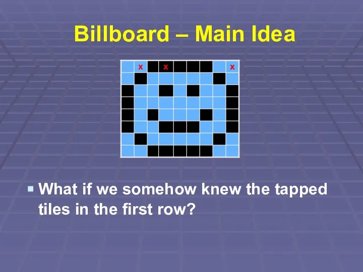 Billboard – Main Idea What if we somehow knew the tapped tiles in the first row?