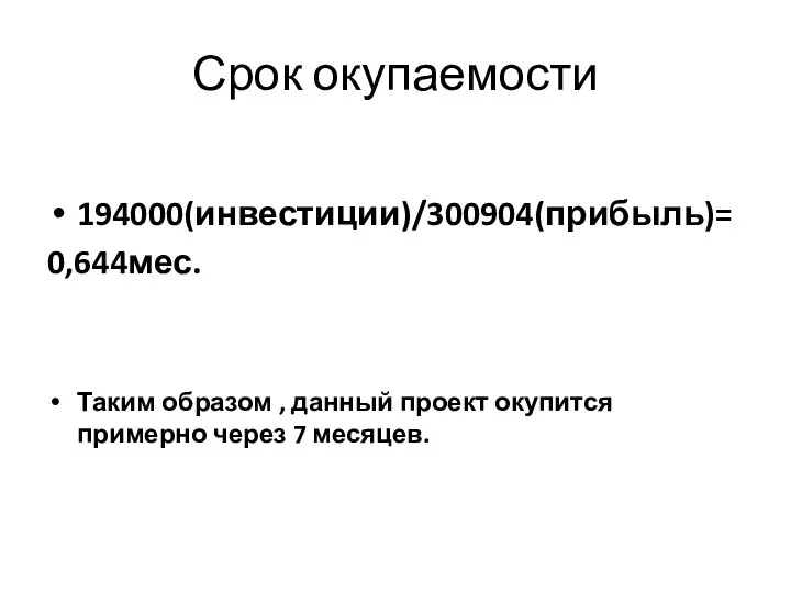 Срок окупаемости 194000(инвестиции)/300904(прибыль)= 0,644мес. Таким образом , данный проект окупится примерно через 7 месяцев.