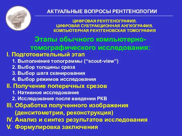 АКТУАЛЬНЫЕ ВОПРОСЫ РЕНТГЕНОЛОГИИ ЦИФРОВАЯ РЕНТГЕНОГРАФИЯ. ЦИФРОВАЯ СУБТРАКЦИОННАЯ АНГИОГРАФИЯ. КОМПЬЮТЕРНАЯ РЕНТГЕНОВСКАЯ ТОМОГРАФИЯ Этапы