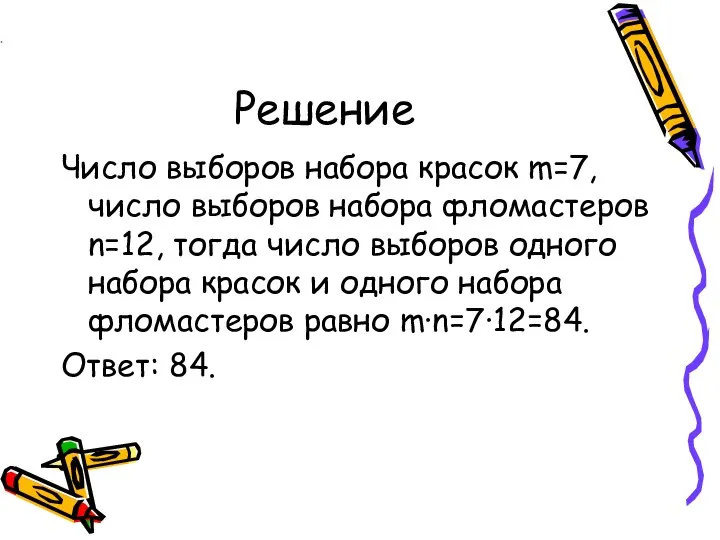 Решение Число выборов набора красок m=7, число выборов набора фломастеров n=12, тогда