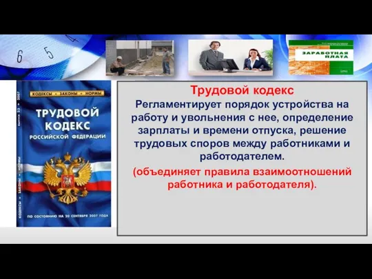 Трудовой кодекс Регламентирует порядок устройства на работу и увольнения с нее, определение