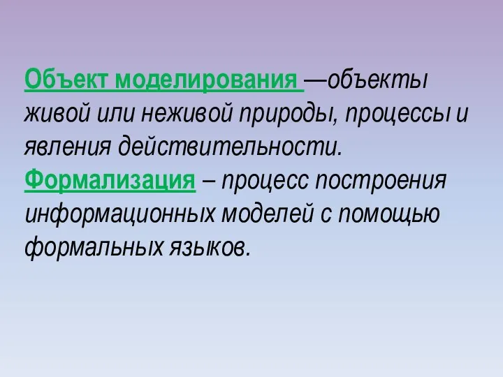 Объект моделирования —объекты живой или неживой природы, процессы и явления действительности. Формализация