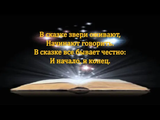 В сказке звери оживают, Начинают говорить. В сказке все бывает честно: И начало, и конец.