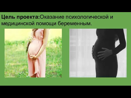 Цель проекта:Оказание психологической и медицинской помощи беременным.