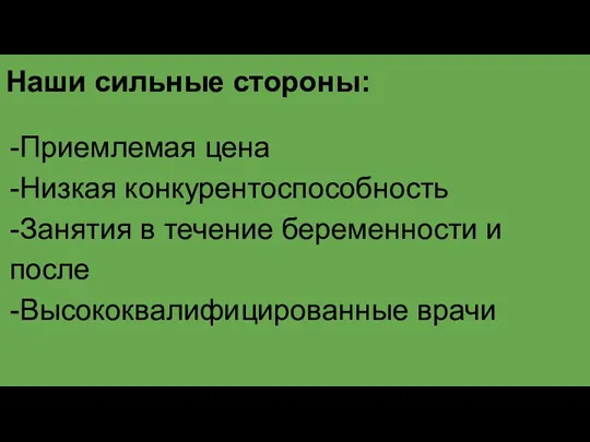 Наши сильные стороны: -Приемлемая цена -Низкая конкурентоспособность -Занятия в течение беременности и после -Высококвалифицированные врачи