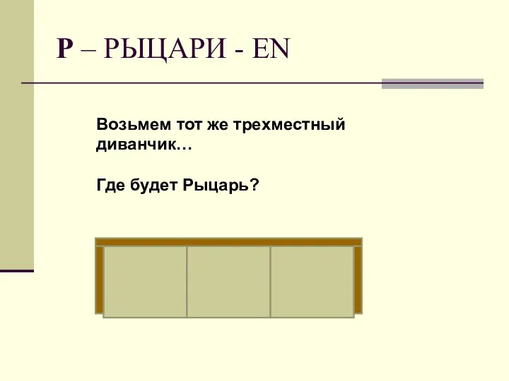 Р – РЫЦАРИ - EN Возьмем тот же трехместный диванчик… Где будет Рыцарь?