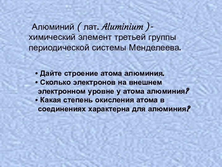 Алюминий ( лат. Aluminium )- химический элемент третьей группы периодической системы Менделеева.