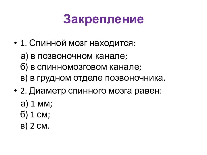 Закрепление 1. Спинной мозг находится: а) в позвоночном канале; б) в спинномозговом