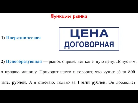 Функции рынка 1) Посредническая 2) Ценообразующая — рынок определяет конечную цену. Допустим,