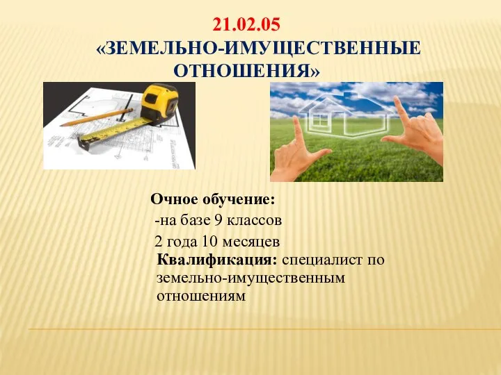 21.02.05 «ЗЕМЕЛЬНО-ИМУЩЕСТВЕННЫЕ ОТНОШЕНИЯ» Очное обучение: -на базе 9 классов 2 года 10