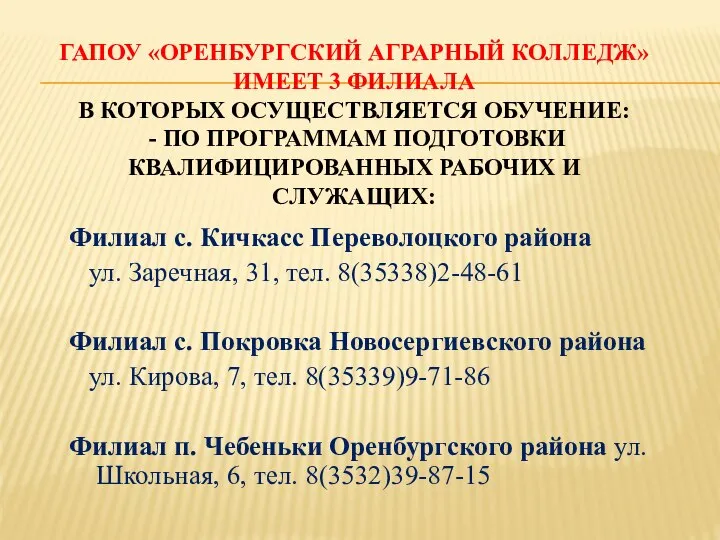 ГАПОУ «ОРЕНБУРГСКИЙ АГРАРНЫЙ КОЛЛЕДЖ» ИМЕЕТ 3 ФИЛИАЛА В КОТОРЫХ ОСУЩЕСТВЛЯЕТСЯ ОБУЧЕНИЕ: -