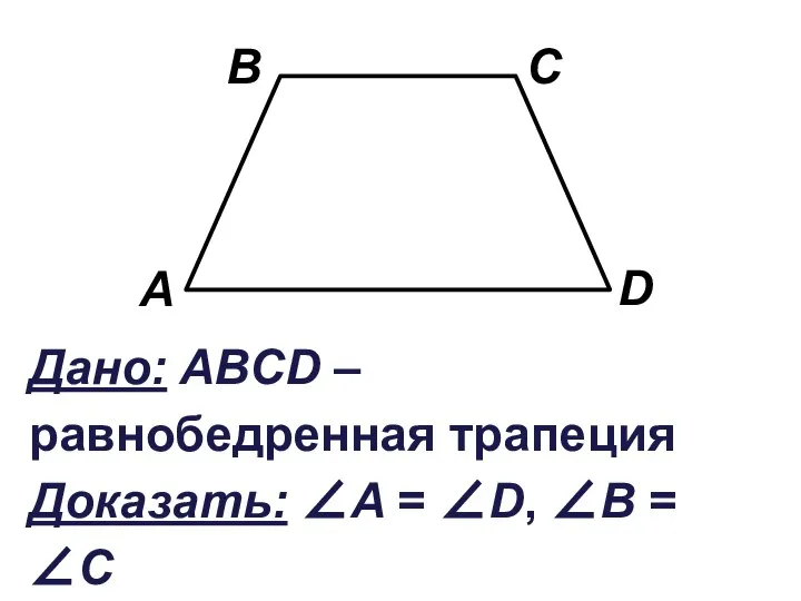 Дано: ABCD – равнобедренная трапеция Доказать: ∠A = ∠D, ∠B = ∠C