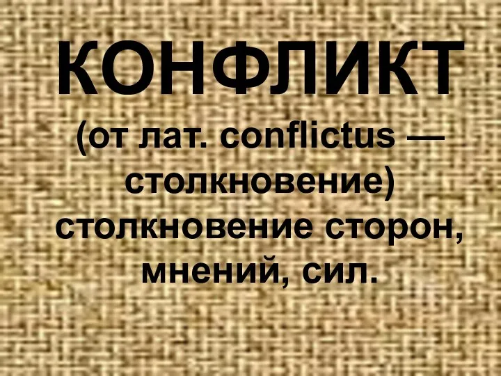 КОНФЛИКТ (от лат. conflictus — столкновение) столкновение сторон, мнений, сил.