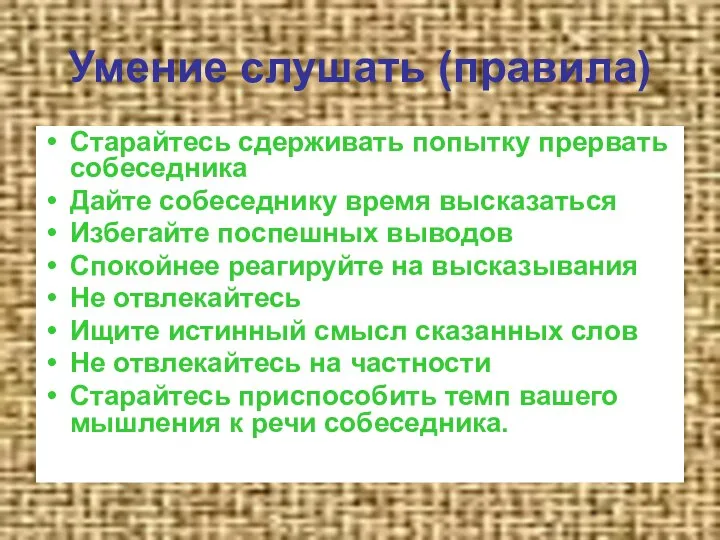 Умение слушать (правила) Старайтесь сдерживать попытку прервать собеседника Дайте собеседнику время высказаться