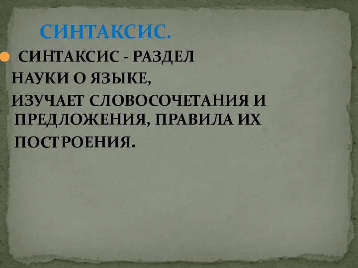 СИНТАКСИС - РАЗДЕЛ НАУКИ О ЯЗЫКЕ, ИЗУЧАЕТ СЛОВОСОЧЕТАНИЯ И ПРЕДЛОЖЕНИЯ, ПРАВИЛА ИХ ПОСТРОЕНИЯ. СИНТАКСИС.