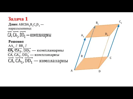 Задача 1 Дано: ABCDA1B1C1D1 —параллелепипед Решение: АА1 ∥ BB1∥ CC1 ⇒ A