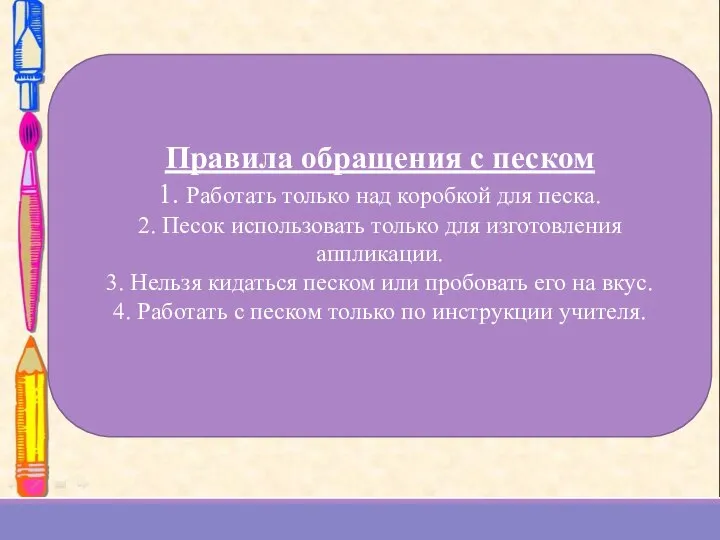 Правила обращения с песком 1. Работать только над коробкой для песка. 2.