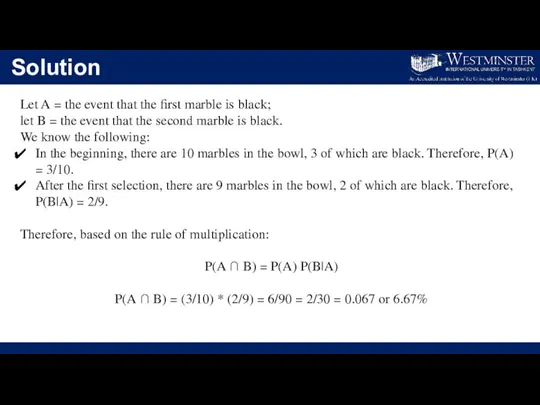 Solution Let A = the event that the first marble is black;