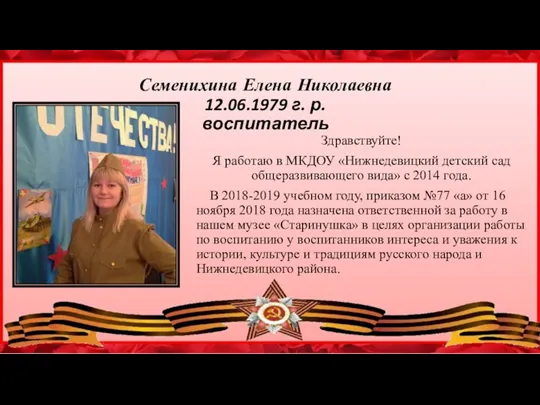 Семенихина Елена Николаевна 12.06.1979 г. р. воспитатель Здравствуйте! Я работаю в МКДОУ