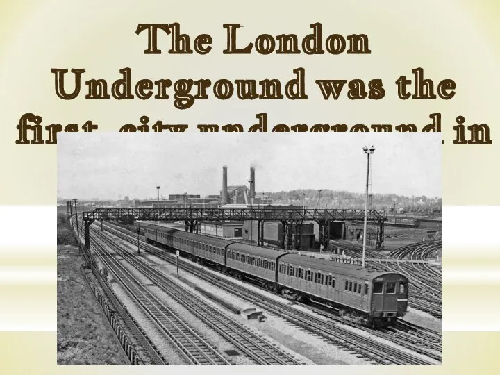 The London Underground was the first city underground in the world