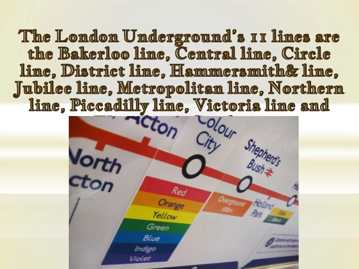 The London Underground’s 11 lines are the Bakerloo line, Central line, Circle