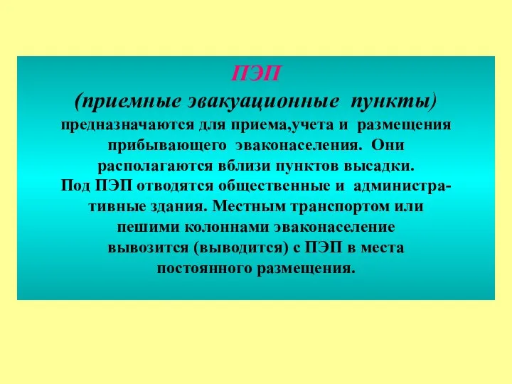 ПЭП (приемные эвакуационные пункты) предназначаются для приема,учета и размещения прибывающего эваконаселения. Они