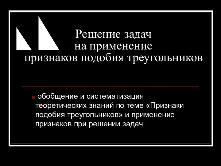 Решение задач на применение признаков подобия треугольников обобщение и систематизация теоретических знаний