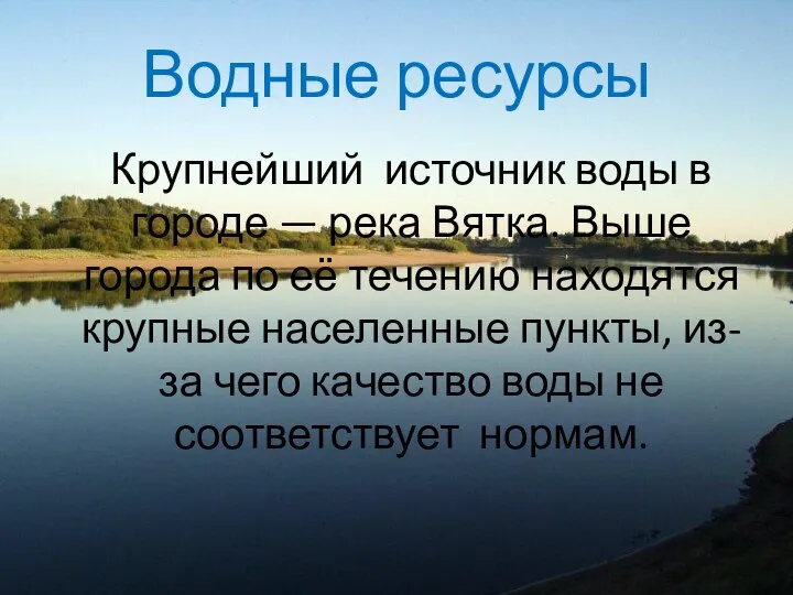 Водные ресурсы Крупнейший источник воды в городе — река Вятка. Выше города