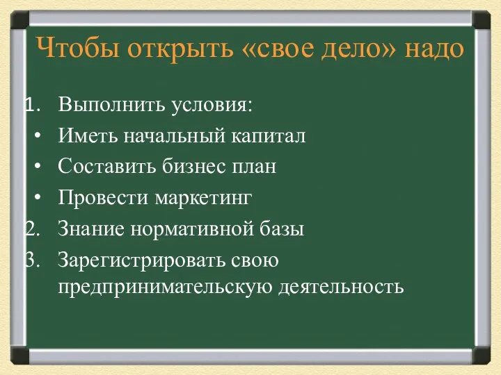 Чтобы открыть «свое дело» надо Выполнить условия: Иметь начальный капитал Составить бизнес