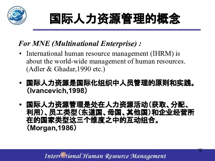 国际人力资源管理的概念 For MNE (Multinational Enterprise) : International human resource management (IHRM) is