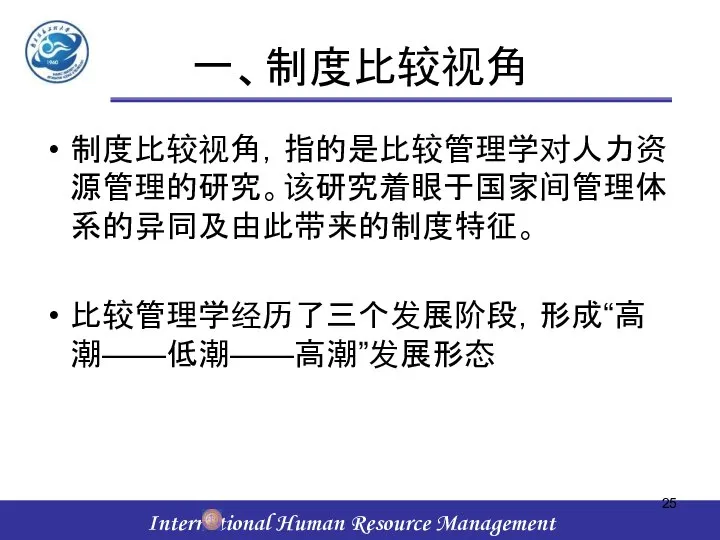 一、制度比较视角 制度比较视角，指的是比较管理学对人力资源管理的研究。该研究着眼于国家间管理体系的异同及由此带来的制度特征。 比较管理学经历了三个发展阶段，形成“高潮——低潮——高潮”发展形态