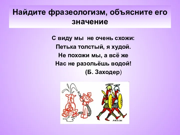 Найдите фразеологизм, объясните его значение С виду мы не очень схожи: Петька